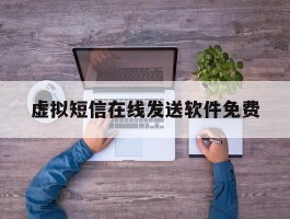 虚拟短信在线发送软件免费的简单介绍