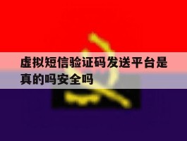 虚拟短信验证码发送平台是真的吗安全吗的简单介绍