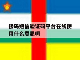 接码短信验证码平台在线使用什么意思啊的简单介绍