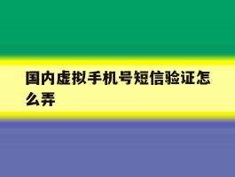 国内虚拟手机号短信验证怎么弄