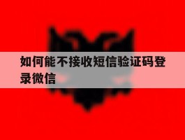 如何能不接收短信验证码登录微信