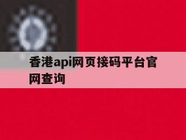 包含香港api网页接码平台官网查询的词条