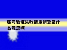 账号验证失败请重新登录什么意思啊