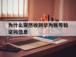 为什么突然收到华为账号验证码信息