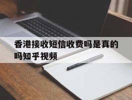 香港接收短信收费吗是真的吗知乎视频