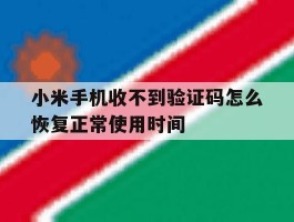 关于小米手机收不到验证码怎么恢复正常使用时间的信息