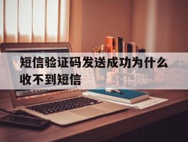短信验证码发送成功为什么收不到短信