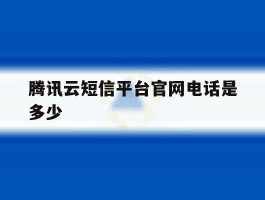 腾讯云短信平台官网电话是多少