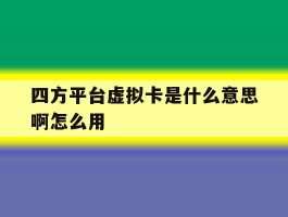 四方平台虚拟卡是什么意思啊怎么用