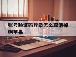 账号验证码登录怎么取消掉啊苹果