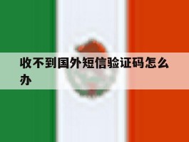 收不到国外短信验证码怎么办