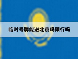 临时号牌能进北京吗限行吗