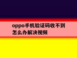 oppo手机验证码收不到怎么办解决视频