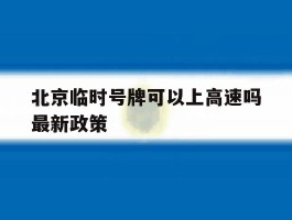 北京临时号牌可以上高速吗最新政策