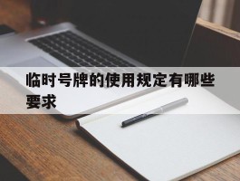 临时号牌的使用规定有哪些要求