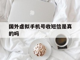 国外虚拟手机号收短信是真的吗