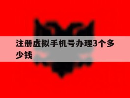 注册虚拟手机号办理3个多少钱
