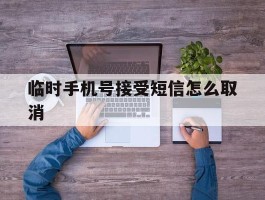 临时手机号接受短信怎么取消