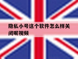 隐私小号这个软件怎么样关闭呢视频