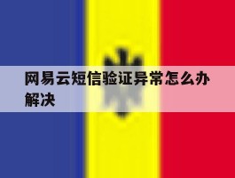 网易云短信验证异常怎么办解决