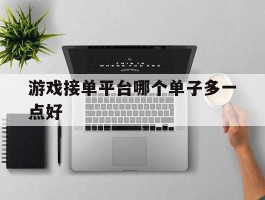 游戏接单平台哪个单子多一点好