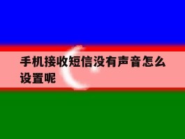 手机接收短信没有声音怎么设置呢