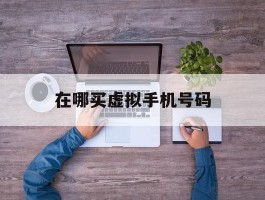 在哪买虚拟手机号码