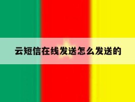 关于云短信在线发送怎么发送的的信息