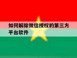 如何解除微信授权的第三方平台软件