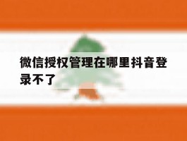 微信授权管理在哪里抖音登录不了