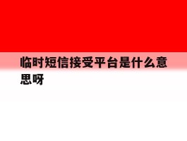 临时短信接受平台是什么意思呀