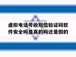 关于虚拟电话号收短信验证码软件安全吗是真的吗还是假的的信息