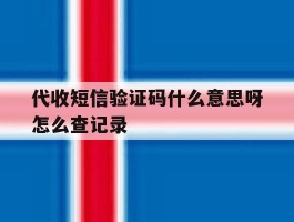 代收短信验证码什么意思呀怎么查记录