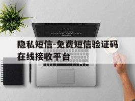 隐私短信-免费短信验证码在线接收平台