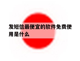 发短信最便宜的软件免费使用是什么