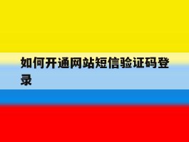 如何开通网站短信验证码登录