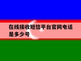 在线接收短信平台官网电话是多少号