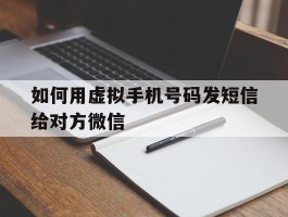 如何用虚拟手机号码发短信给对方微信