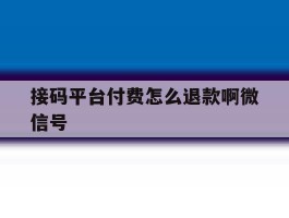 接码平台付费怎么退款啊微信号