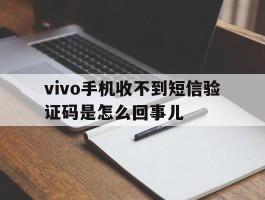 vivo手机收不到短信验证码是怎么回事儿