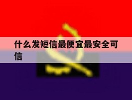 什么发短信最便宜最安全可信