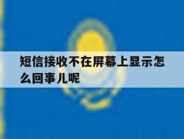 短信接收不在屏幕上显示怎么回事儿呢