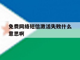 免费网络短信激活失败什么意思啊