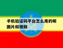 关于手机验证码平台怎么用的呢图片和视频的信息