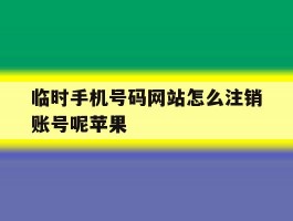 包含临时手机号码网站怎么注销账号呢苹果的词条