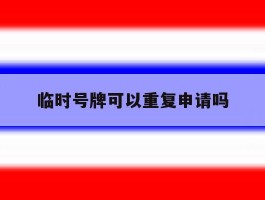 临时号牌可以重复申请吗