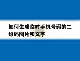 关于如何生成临时手机号码的二维码图片和文字的信息