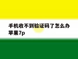 手机收不到验证码了怎么办苹果7p