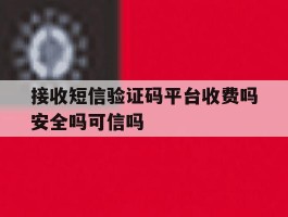 关于接收短信验证码平台收费吗安全吗可信吗的信息