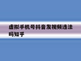 虚拟手机号抖音发视频违法吗知乎